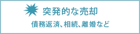 突発的な売却：債務返済、相続、離婚など